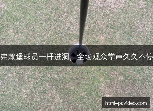弗赖堡球员一杆进洞，全场观众掌声久久不停